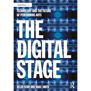 Kerr, Helen The Digital Stage: Technology and the Future of Performing Arts Kerr, Helen The Digital Stage: Technology and the Future of Performing Arts