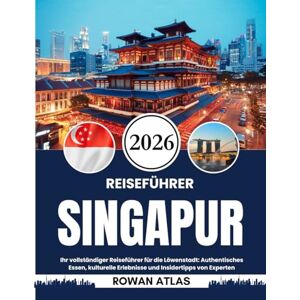 Atlas, Rowan SINGAPUR REISEFÜHRER 2026: Ihr vollständiger Reiseführer für die Löwenstadt: Authentisches Essen, kulturelle Erlebnisse und Insidertipps von Experten Atlas, Rowan SINGAPUR REISEFÜHRER 2026: Ihr vollständiger Reiseführer für die Löwenstadt: Authentisches Essen, kulturelle Erlebnisse und Insidertipps von Experten