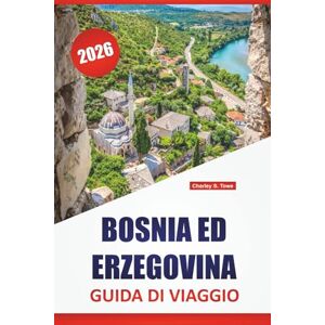 Towe, Charley S. BOSNIA ED ERZEGOVINA GUIDA DI VIAGGIO 2026: Città storiche, parchi nazionali, cucina locale, punti di riferimento culturali, percorsi panoramici di ... per esplorare i Balcani occidentali Towe, Charley S. BOSNIA ED ERZEGOVINA GUIDA DI VIAGGIO 2026: Città storiche, parchi nazionali, cucina locale, punti di riferimento culturali, percorsi panoramici di ... per esplorare i Balcani occidentali