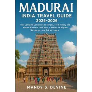 Devine, Mandy S MADURAI, INDIA TRAVEL GUIDE2025-2026: Your Complete Companion to Temples, Food, History, and Hidden Streets of Tamil Nadu — Perfect for Pilgrims, Backpackers, and Culture Lovers Devine, Mandy S MADURAI, INDIA TRAVEL GUIDE2025-2026: Your Complete Companion to Temples, Food, History, and Hidden Streets of Tamil Nadu — Perfect for Pilgrims, Backpackers, and Culture Lovers