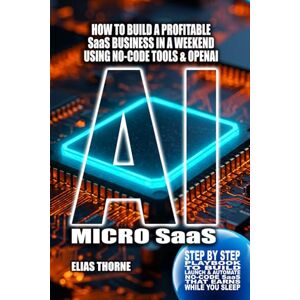 Thorne, Elias AI Micro-SaaS: 12 Ready-to-Build Blueprints Checklists and Automation Playbook: How to Build a Profitable SaaS Business in a Weekend, Using Only ... To Make Money and Achieve Finacial Freedom) Thorne, Elias AI Micro-SaaS: 12 Ready-to-Build Blueprints Checklists and Automation Playbook: How to Build a Profitable SaaS Business in a Weekend, Using Only ... To Make Money and Achieve Finacial Freedom)