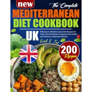 Ted, Erick V. Mediterranean Diet Cookbook Uk: Wholesome Mediterranean Diet Recipes for Fresh, Flavorful Meals to Improve Your Health and Embrace a Balanced Lifestyle Ted, Erick V. Mediterranean Diet Cookbook Uk: Wholesome Mediterranean Diet Recipes for Fresh, Flavorful Meals to Improve Your Health and Embrace a Balanced Lifestyle