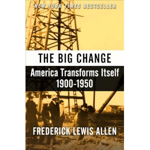 Allen, Frederick Lewis The Big Change: America Transforms Itself, 1900–1950 Allen, Frederick Lewis The Big Change: America Transforms Itself, 1900–1950