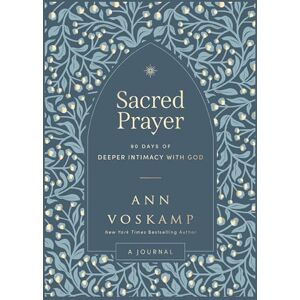 Voskamp, Ann Sacred Prayer: 90 Days of Deeper Intimacy with God (A Guided Journal) Voskamp, Ann Sacred Prayer: 90 Days of Deeper Intimacy with God (A Guided Journal)