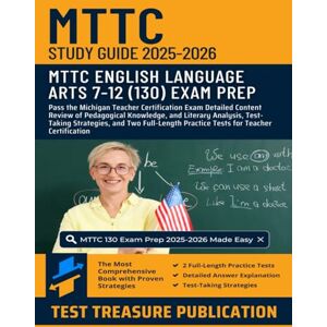 Publication, Test Treasure MTTC English Language Arts (7-12) (130) Study Guide 2025-2026: Pass the Michigan Teacher Certification Exam Detailed Content Review of Pedagogical ... and Two Full-Length Practice Tests Publication, Test Treasure MTTC English Language Arts (7-12) (130) Study Guide 2025-2026: Pass the Michigan Teacher Certification Exam Detailed Content Review of Pedagogical ... and Two Full-Length Practice Tests