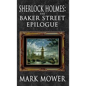 Mower, Mark Sherlock Holmes The Baker Street Epilogue Mower, Mark Sherlock Holmes The Baker Street Epilogue