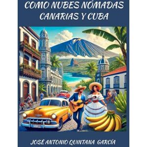 QUINTANA GARCÍA, JOSE ANTONIO COMO NUBES NÓMADAS. CANARIAS Y CUBA QUINTANA GARCÍA, JOSE ANTONIO COMO NUBES NÓMADAS. CANARIAS Y CUBA