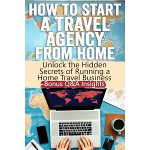 Maurice, Hasna How to Start a Travel Agency from Home: Secrets to Building a Profitable Travel Agency from Home: Uncover Hidden Strategies, Tools, and Tips to Launch ... Business in the Thriving Travel Industry! Maurice, Hasna How to Start a Travel Agency from Home: Secrets to Building a Profitable Travel Agency from Home: Uncover Hidden Strategies, Tools, and Tips to Launch ... Business in the Thriving Travel Industry!