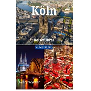 Avery Köln Reiseführer 2025–2026: Eine perfekte Reise to Entdecken Sie köstliche Küche, historischen Charme und Abenteueraktivitäten Avery Köln Reiseführer 2025–2026: Eine perfekte Reise to Entdecken Sie köstliche Küche, historischen Charme und Abenteueraktivitäten