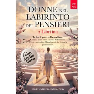 Watkins, Emma DONNE NEL LABIRINTO DEI PENSIERI: TU HAI IL POTERE DI CAMBIARE! Gestisci Ansia, Stress e Rabbia Rafforzando Fiducia e Autostima, Libera i Pensieri e Ritrova la Pace Interiore con Audiolibro in regalo Watkins, Emma DONNE NEL LABIRINTO DEI PENSIERI: TU HAI IL POTERE DI CAMBIARE! Gestisci Ansia, Stress e Rabbia Rafforzando Fiducia e Autostima, Libera i Pensieri e Ritrova la Pace Interiore con Audiolibro in regalo