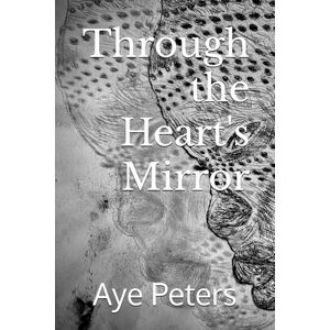 Peters, Aye Through the Heart's Mirror Peters, Aye Through the Heart's Mirror