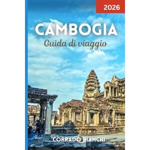 BIANCHI, CORRADO Cambogia Guida di viaggio 2026: Una guida completa del 2026 alle antiche meraviglie, ai ritiri dell'isola e ai tesori culturali della Cambogia BIANCHI, CORRADO Cambogia Guida di viaggio 2026: Una guida completa del 2026 alle antiche meraviglie, ai ritiri dell'isola e ai tesori culturali della Cambogia