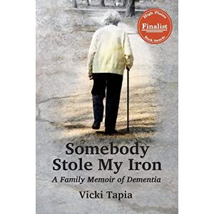 Tapia, Vicki Somebody Stole My Iron: A Family Memoir of Dementia Tapia, Vicki Somebody Stole My Iron: A Family Memoir of Dementia