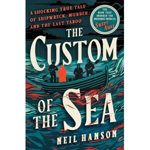 Hanson, Neil The Custom of the Sea: A Shocking True Tale of Shipwreck, Murder, and the Last Taboo Hanson, Neil The Custom of the Sea: A Shocking True Tale of Shipwreck, Murder, and the Last Taboo