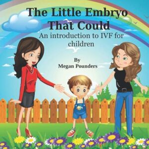Pounders, Megan The Little Embryo That Could: An Introduction to IVF for Children Pounders, Megan The Little Embryo That Could: An Introduction to IVF for Children