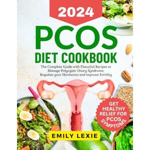 Lexie, Emily PCOS Diet Cookbook: The Complete Guide with Flavorful Recipes to Manage Polycystic Ovary Syndrome, Regulate your Hormones and improve Fertility Lexie, Emily PCOS Diet Cookbook: The Complete Guide with Flavorful Recipes to Manage Polycystic Ovary Syndrome, Regulate your Hormones and improve Fertility