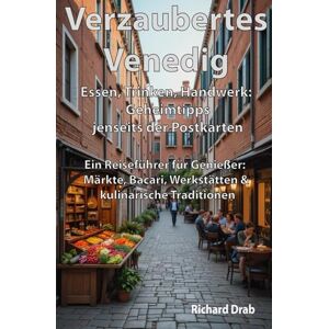 Drab, Richard Verzaubertes Venedig Essen, Trinken, Handwerk: Geheimtipps jenseits der Postkarten: Ein Reiseführer für Genießer: Märkte, Bacari, Werkstätten & kulinarische Traditionen (Venedig für Entdecker) Drab, Richard Verzaubertes Venedig Essen, Trinken, Handwerk: Geheimtipps jenseits der Postkarten: Ein Reiseführer für Genießer: Märkte, Bacari, Werkstätten & kulinarische Traditionen (Venedig für Entdecker)