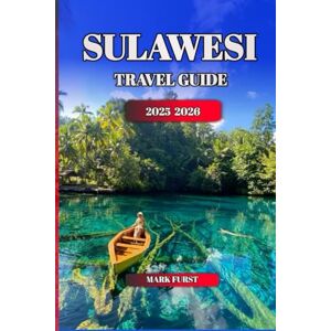 FURST, MARK SULAWESI TRAVEL GUIDE 2025 2026: Explore Top Attractions, Local Food, Hidden Gems, and Practical Tips for an Unforgettable Trip to Indonesia’s Untouched Island FURST, MARK SULAWESI TRAVEL GUIDE 2025 2026: Explore Top Attractions, Local Food, Hidden Gems, and Practical Tips for an Unforgettable Trip to Indonesia’s Untouched Island