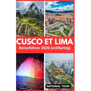 Tour, National Cusco und Lima Reiseführer 2026 (vollfarbig): Entdecken Sie die Plaza de Armas, das historische Zentrum und mehr mit lokalen Einblicken, kulturellen ... Karte für Ihre Reise durch Cusco und Lima Tour, National Cusco und Lima Reiseführer 2026 (vollfarbig): Entdecken Sie die Plaza de Armas, das historische Zentrum und mehr mit lokalen Einblicken, kulturellen ... Karte für Ihre Reise durch Cusco und Lima