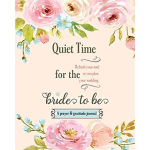 Catherine, Journals by Quiet Time for the Bride to Be: A Prayer and Gratitude Journal Catherine, Journals by Quiet Time for the Bride to Be: A Prayer and Gratitude Journal