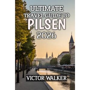 Walker, Victor Ultimate Travel Guide To Pilsen 2026: Subtitle: Discover the Czech Republic’s Hidden Gem of Beer, Culture, and Timeless Charm Walker, Victor Ultimate Travel Guide To Pilsen 2026: Subtitle: Discover the Czech Republic’s Hidden Gem of Beer, Culture, and Timeless Charm