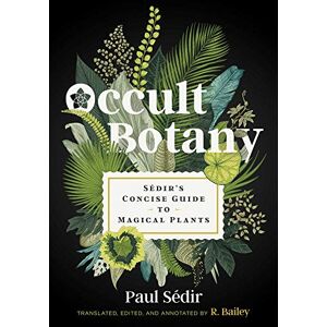 Sédir, Paul Occult Botany: Sédir's Concise Guide to Magical Plants Sédir, Paul Occult Botany: Sédir's Concise Guide to Magical Plants