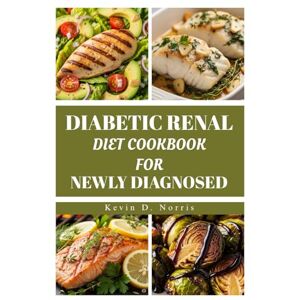 Norris, Kevin DIABETIC RENAL DIET COOKBOOK FOR NEWLY DIAGNOSED: NOURISHING RECIPES TO SUPPORT KIDNEY HEALTH AND MANAGE DIABETES (Easy to navigate COOKBOOKS) Norris, Kevin DIABETIC RENAL DIET COOKBOOK FOR NEWLY DIAGNOSED: NOURISHING RECIPES TO SUPPORT KIDNEY HEALTH AND MANAGE DIABETES (Easy to navigate COOKBOOKS)