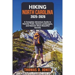 JONES, THOMAS D. HIKING NORTH CAROLINA 2025-2026: A Complete Adventure Guide to Remote Trails, Serene Landscapes, and Nature’s Most Beautiful Secrets JONES, THOMAS D. HIKING NORTH CAROLINA 2025-2026: A Complete Adventure Guide to Remote Trails, Serene Landscapes, and Nature’s Most Beautiful Secrets