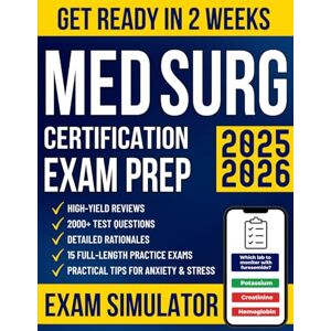 Ellsworth, Tara Med Surg Certification Exam Prep: The High-Yield Study Guide for Busy Nurses to Get Ready in No Time and Pass the MEDSURG-BC Exam with Confidence 2000+ Questions, Intensive Reviews & 15 Mock Exams Ellsworth, Tara Med Surg Certification Exam Prep: The High-Yield Study Guide for Busy Nurses to Get Ready in No Time and Pass the MEDSURG-BC Exam with Confidence 2000+ Questions, Intensive Reviews & 15 Mock Exams