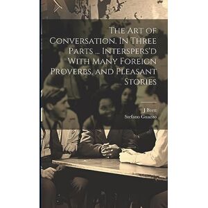 Guazzo, Stefano 1530-1593 The Art of Conversation. In Three Parts ... Interspers'd With Many Foreign Proverbs, and Pleasant Stories Guazzo, Stefano 1530-1593 The Art of Conversation. In Three Parts ... Interspers'd With Many Foreign Proverbs, and Pleasant Stories