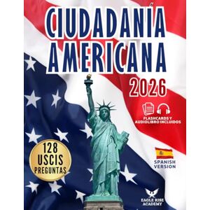 Eagle CIUDADANÍA AMERICANA: Tu Plan Paso a Paso para Aprobar el Examen de Naturalización Guía en Español con las 128 Preguntas Oficiales del USCIS y Explicaciones Claras y Sencillas (Spanish Edition) Eagle CIUDADANÍA AMERICANA: Tu Plan Paso a Paso para Aprobar el Examen de Naturalización Guía en Español con las 128 Preguntas Oficiales del USCIS y Explicaciones Claras y Sencillas (Spanish Edition)