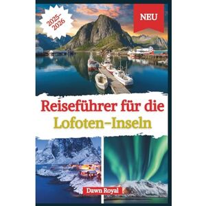 Royal, Dawn Lofoten Reiseführer 2025-2026: Eine arktische Reise durch majestätische Fjorde, Küstendörfer und Nordlichter – inklusive lokaler Küche, kulturellen ... Tipps für einen perfekten Kurzurlaub Royal, Dawn Lofoten Reiseführer 2025-2026: Eine arktische Reise durch majestätische Fjorde, Küstendörfer und Nordlichter – inklusive lokaler Küche, kulturellen ... Tipps für einen perfekten Kurzurlaub