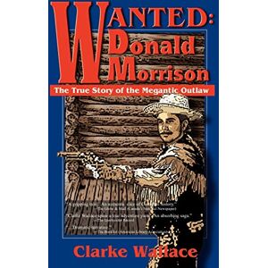 Wallace, Clarke WANTED: Donald Morrison: The True Story of the Megantic Outlaw Wallace, Clarke WANTED: Donald Morrison: The True Story of the Megantic Outlaw