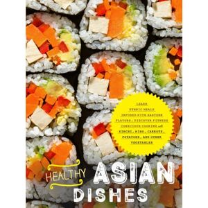 Press, BookSumo Healthy Asian Dishes: Learn Ethnic Meals Infused with Eastern Flavors; Discover Fitness Conscious Cooking with Kimchi, Miso, Carrots, Potatoes, and Other Vegetables Press, BookSumo Healthy Asian Dishes: Learn Ethnic Meals Infused with Eastern Flavors; Discover Fitness Conscious Cooking with Kimchi, Miso, Carrots, Potatoes, and Other Vegetables