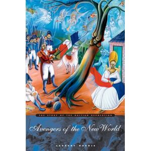 Dubois, Laurent Avengers of the New World: The Story of the Haitian Revolution Dubois, Laurent Avengers of the New World: The Story of the Haitian Revolution