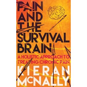 McNally, Mr Kieran Pain And The Survival Brain: A Holistic Approach To Treating Chronic Pain McNally, Mr Kieran Pain And The Survival Brain: A Holistic Approach To Treating Chronic Pain