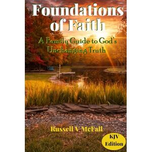 McFall, Russell Vance Foundations of Faith (KJV Edition): A Family Guide to God’s Unchanging Truth: Building Biblical Understanding Across Generations McFall, Russell Vance Foundations of Faith (KJV Edition): A Family Guide to God’s Unchanging Truth: Building Biblical Understanding Across Generations
