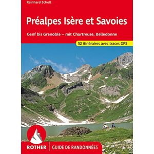 REINHARD SCHOLL PREALPES ISERE ET SAVOIES (FR) GENEVE A GRENOBLE-CHARTREUSE BELLEDONNE: De Genève à Grenoble avec la Chartreuse et Belledonne, 52 randonnées sélectionnées REINHARD SCHOLL PREALPES ISERE ET SAVOIES (FR) GENEVE A GRENOBLE-CHARTREUSE BELLEDONNE: De Genève à Grenoble avec la Chartreuse et Belledonne, 52 randonnées sélectionnées