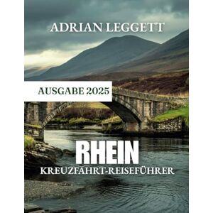 LEGGETT, ADRIAN Rhein Kreuzfahrt Reiseführer: Von Reisegeheimnissen bis hin zu verborgenen Schätzen und atemberaubenden Ausblicken – navigieren Sie wie ein Experte LEGGETT, ADRIAN Rhein Kreuzfahrt Reiseführer: Von Reisegeheimnissen bis hin zu verborgenen Schätzen und atemberaubenden Ausblicken – navigieren Sie wie ein Experte