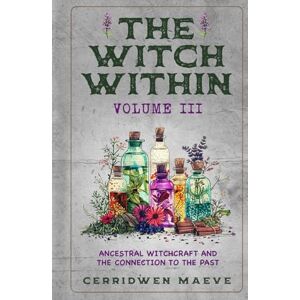 Maeve, Cerridwen The Witch Within, Volume III: Ancestral Witchcraft and the Connection to the Past Maeve, Cerridwen The Witch Within, Volume III: Ancestral Witchcraft and the Connection to the Past