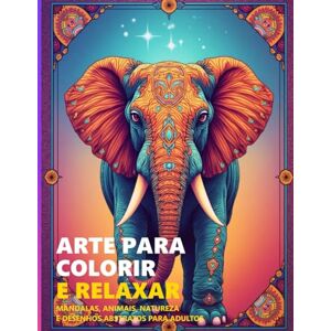 ADORNO, KAUE Arte para Colorir e Relaxar: Mandalas, Animais, Natureza e Desenhos Abstratos para Adultos ADORNO, KAUE Arte para Colorir e Relaxar: Mandalas, Animais, Natureza e Desenhos Abstratos para Adultos