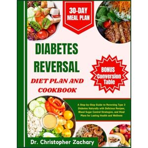 Zachary, Dr. Christopher Diabetes Reversal Diet Cookbook: A Step-by-Step Guide to Reversing Type 2 Diabetes Naturally with Delicious Recipes, Blood Sugar Control Strategies, and Meal Plans for Lasting Health and Wellness Zachary, Dr. Christopher Diabetes Reversal Diet Cookbook: A Step-by-Step Guide to Reversing Type 2 Diabetes Naturally with Delicious Recipes, Blood Sugar Control Strategies, and Meal Plans for Lasting Health and Wellness
