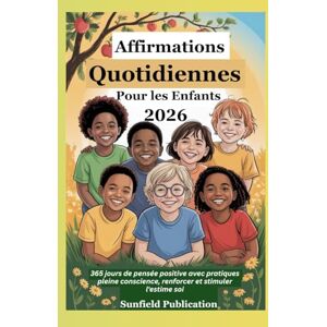 Publication, Sunfield Affirmations Quotidiennes Pour les Enfants 2026: 365 jours de pensée positive avec pratiques pleine conscience, renforcer et stimuler l'estime soi Publication, Sunfield Affirmations Quotidiennes Pour les Enfants 2026: 365 jours de pensée positive avec pratiques pleine conscience, renforcer et stimuler l'estime soi