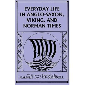 Quennell, Marjorie and C H B Everyday Life in Anglo-Saxon, Viking, and Norman Times (Black and White Edition) (Yesterday's Classics) Quennell, Marjorie and C H B Everyday Life in Anglo-Saxon, Viking, and Norman Times (Black and White Edition) (Yesterday's Classics)