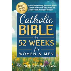 Piper, Don CATHOLIC BIBLE IN 52 WEEKS FOR WOMEN & MEN: Book 1 January to June A Year of Bible Readings, Reflections, Prayers, Questions to Grow Your Faith in JESUS and Guide Your Daily Worship and Devotions Piper, Don CATHOLIC BIBLE IN 52 WEEKS FOR WOMEN & MEN: Book 1 January to June A Year of Bible Readings, Reflections, Prayers, Questions to Grow Your Faith in JESUS and Guide Your Daily Worship and Devotions
