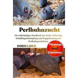 LIBER, DORIS PERLHUHNZUCHT: Ein vollständiges Handbuch zur Zucht, Fütterung, Schädlingsbekämpfung und Doppelnutzung der Perlhuhnproduktion. LIBER, DORIS PERLHUHNZUCHT: Ein vollständiges Handbuch zur Zucht, Fütterung, Schädlingsbekämpfung und Doppelnutzung der Perlhuhnproduktion.
