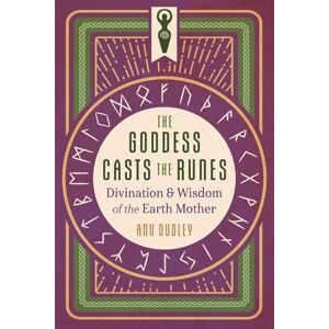 Dudley, Anu The Goddess Casts the Runes: Divination and Wisdom of the Earth Mother Dudley, Anu The Goddess Casts the Runes: Divination and Wisdom of the Earth Mother