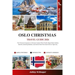 Hooper, Ashley W Oslo Christmas Travel Guide: The Ultimate Companion to Norway’s Capital Where Nordic Magic Meets Holiday Warmth, Glittering Markets, and Festive Cheer from Fjord Frost to Tiger City. Hooper, Ashley W Oslo Christmas Travel Guide: The Ultimate Companion to Norway’s Capital Where Nordic Magic Meets Holiday Warmth, Glittering Markets, and Festive Cheer from Fjord Frost to Tiger City.