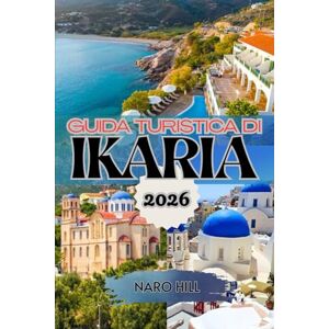 Hill, Naro GUIDA TURISTICA DI IKARIA 2026: Scopri l'isola greca della longevità: una guida turistica completa del 2026 alle spiagge, ai villaggi, ai festival e al segreto per vivere bene di Ikaria Hill, Naro GUIDA TURISTICA DI IKARIA 2026: Scopri l'isola greca della longevità: una guida turistica completa del 2026 alle spiagge, ai villaggi, ai festival e al segreto per vivere bene di Ikaria