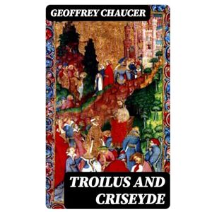 Chaucer, Geoffrey Troilus and Criseyde Chaucer, Geoffrey Troilus and Criseyde